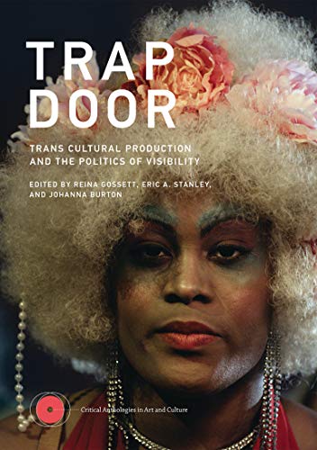 Book Cover Trap Door: Trans Cultural Production and the Politics of Visibility (Critical Anthologies in Art and Culture)