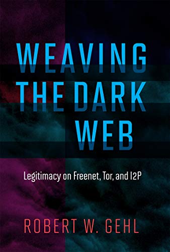 Book Cover Weaving the Dark Web: Legitimacy on Freenet, Tor, and I2P (The Information Society Series)