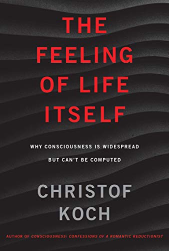 Book Cover The Feeling of Life Itself: Why Consciousness Is Widespread but Can't Be Computed (The MIT Press)