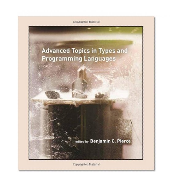 Book Cover Advanced Topics in Types and Programming Languages