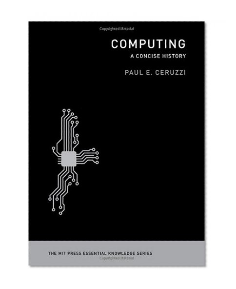 Book Cover Computing: A Concise History (The MIT Press Essential Knowledge series)