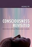 Consciousness Revisited: Materialism without Phenomenal Concepts (Representation and Mind series)