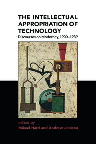 The Intellectual Appropriation of Technology: Discourses on Modernity, 1900-1939
