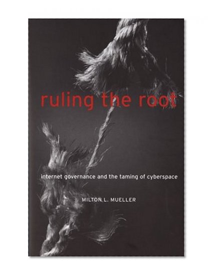 Ruling the Root: Internet Governance and the Taming of Cyberspace (MIT Press)