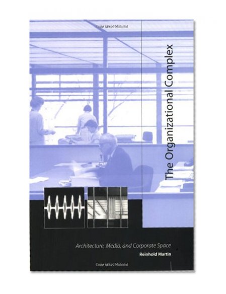 Book Cover The Organizational Complex: Architecture, Media, and Corporate Space (MIT Press)