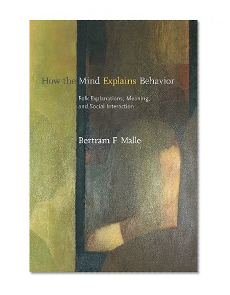How the Mind Explains Behavior: Folk Explanations, Meaning, and Social Interaction (Bradford Books)