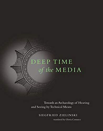 Book Cover Deep Time of the Media: Toward an Archaeology of Hearing and Seeing by Technical Means (Electronic Culture: History, Theory, and Practice)