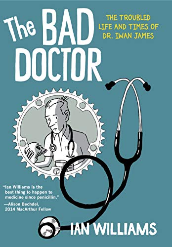 Book Cover The Bad Doctor: The Troubled Life and Times of Dr. Iwan James (Graphic Medicine)