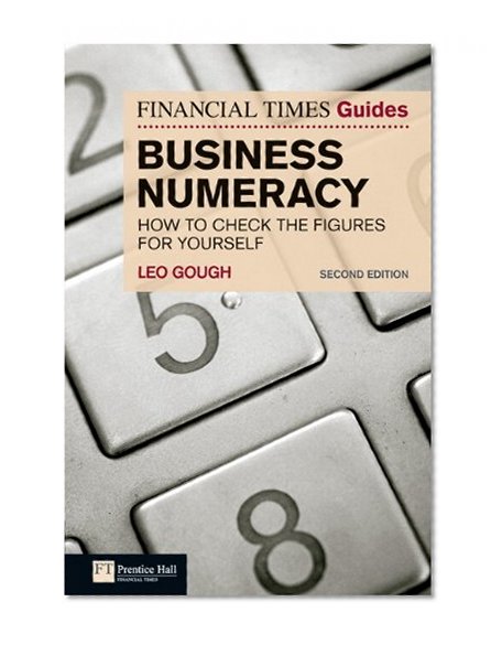 FT Guide to Business Numeracy: How to Check the Figures for Yourself (2nd Edition) (The FT Guides)