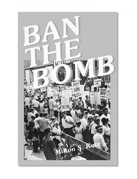 Ban the Bomb: A History of SANE, The Committee for a Sane Nuclear Policy, 1957-1985