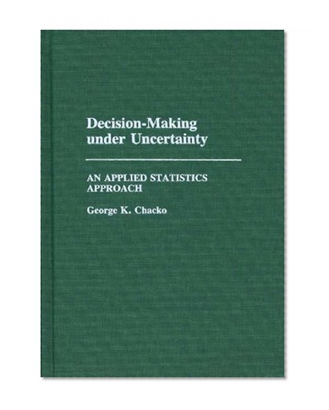 Decision-Making under Uncertainty: An Applied Statistics Approach