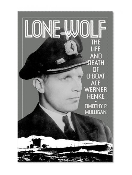 Lone Wolf: The Life and Death of U-Boat Ace Werner Henke