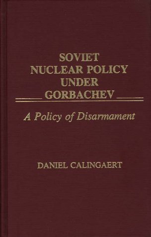 Soviet Nuclear Policy Under Gorbachev: A Policy of Disarmament