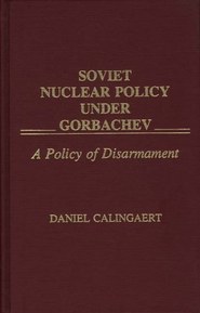 Soviet Nuclear Policy Under Gorbachev: A Policy of Disarmament