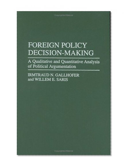Foreign Policy Decision-Making: A Qualitative and Quantitative Analysis of Political Argumentation
