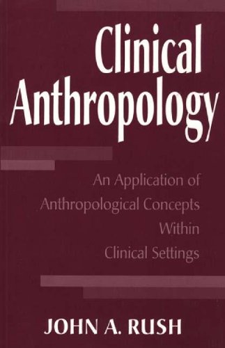 Clinical Anthropology: An Application of Anthropological Concepts Within Clinical Settings (Economic History; 180)