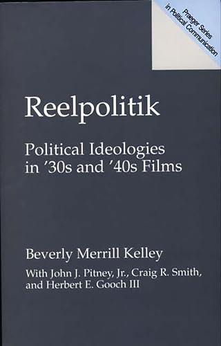 Reelpolitik: Political Ideologies in '30s and '40s Films (Prager Series in Political Communication)