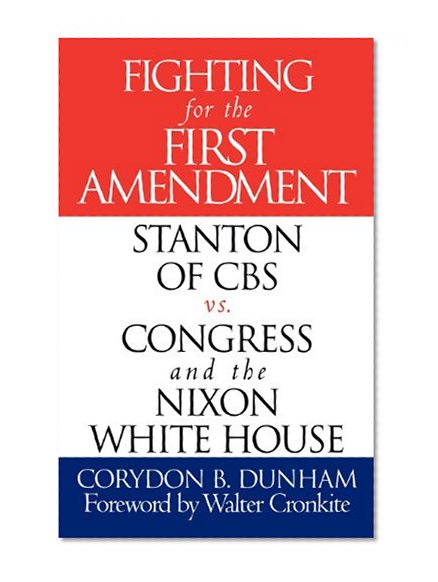 Fighting for the First Amendment: Stanton of CBS vs. Congress and the Nixon White House