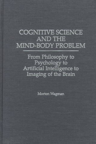 Cognitive Science and the Mind-Body Problem: From Philosophy to Psychology to Artificial Intelligence to Imaging of the Brain