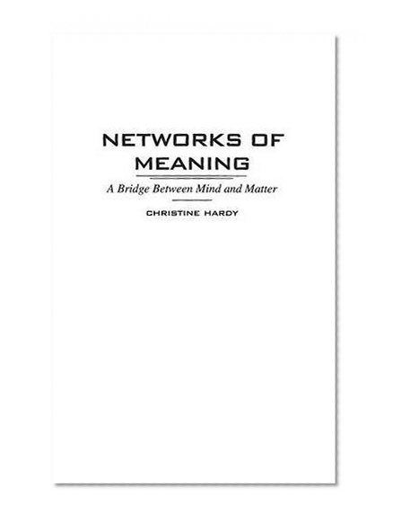 Networks of Meaning: A Bridge Between Mind and Matter