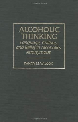 Alcoholic Thinking: Language, Culture, and Belief in Alcoholics Anonymous