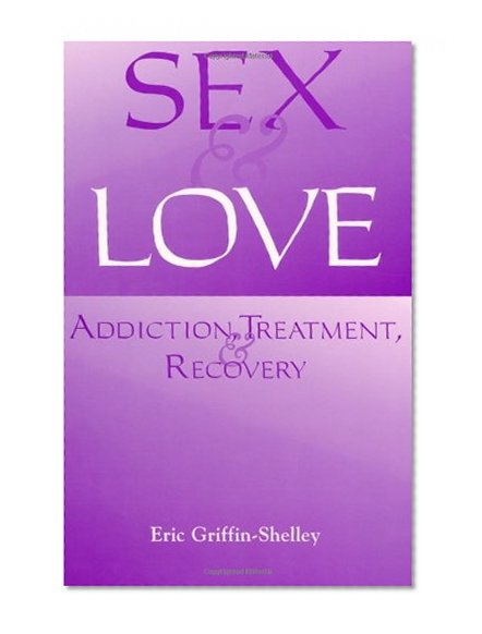 Sex and Love: Addiction, Treatment, and Recovery