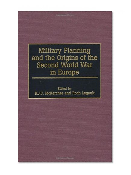 Military Planning and the Origins of the Second World War in Europe: