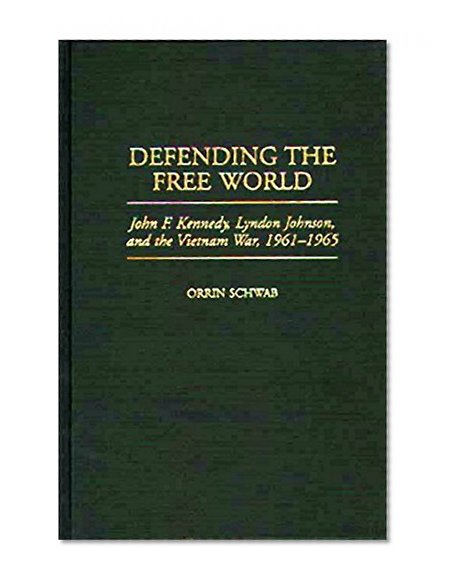 Defending the Free World: John F. Kennedy, Lyndon Johnson, and the Vietnam War, 1961-1965 (Praeger Studies in Diplomacy and Strategic Thought)