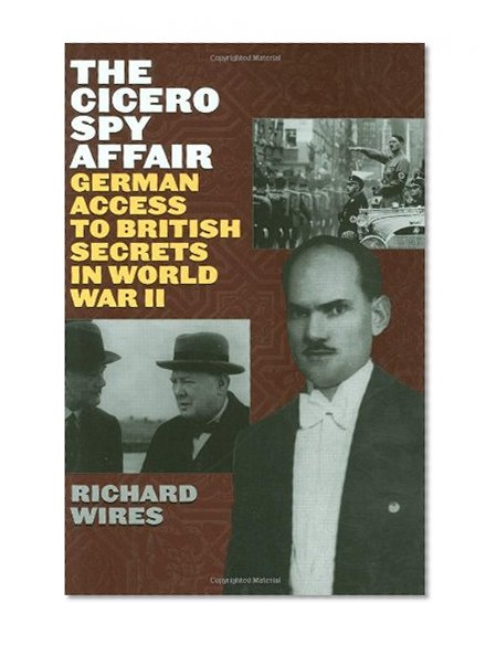 The Cicero Spy Affair: German Access to British Secrets in World War II (Perspectives on Intelligence History)