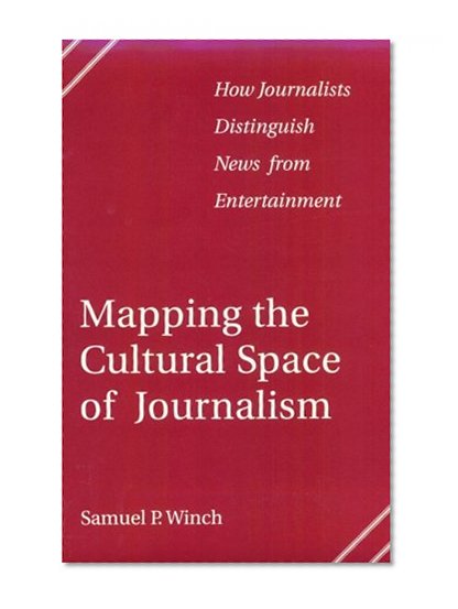 Mapping the Cultural Space of Journalism: How Journalists Distinguish News from Entertainment