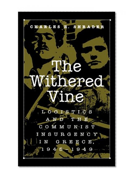 The Withered Vine: Logistics and the Communist Insurgency in Greece, 1945-1949