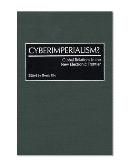 Cyberimperialism?: Global Relations in the New Electronic Frontier