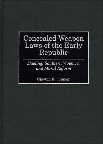 Concealed Weapon Laws of the Early Republic: Dueling, Southern Violence, and Moral Reform