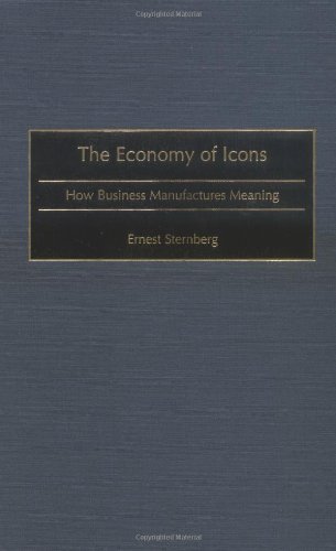 The Economy of Icons: How Business Manufactures Meaning