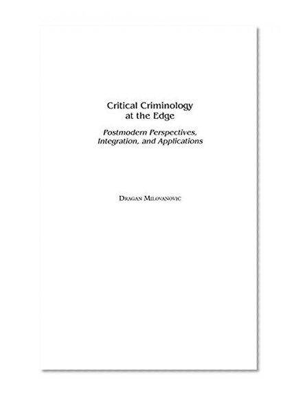 Critical Criminology at the Edge: Postmodern Perspectives, Integration, and Applications (Praeger Series in Criminology and Crime Control Policy)