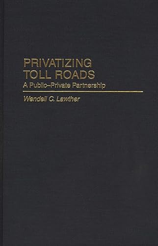 Privatizing Toll Roads: A Public-Private Partnership (Privatizing Government: An Interdisciplinary Series)