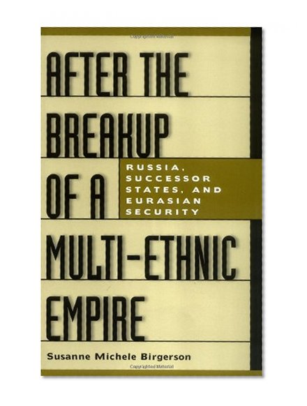 After the Breakup of a Multi-Ethnic Empire: Russia, Successor States, and Eurasian Security (Praeger Security International)