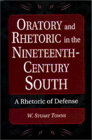 Oratory and Rhetoric in the Nineteenth-Century South: A Rhetoric of Defense