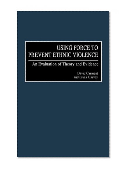 Using Force to Prevent Ethnic Violence: An Evaluation of Theory and Evidence