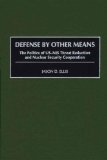 Defense By Other Means: The Politics of US-NIS Threat Reduction and Nuclear Security Cooperation