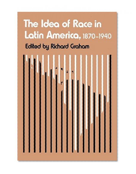 Book Cover The Idea of Race in Latin America, 1870-1940 (LLILAS Critical Reflections on Latin America Series)