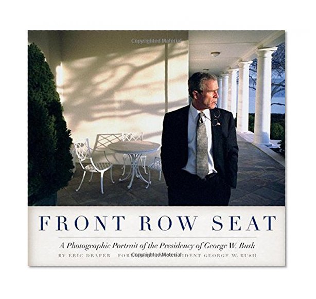 Book Cover Front Row Seat: A Photographic Portrait of the Presidency of George W. Bush (Focus on American History Series)