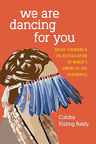 Book Cover We Are Dancing for You: Native Feminisms and the Revitalization of Women's Coming-of-Age Ceremonies (Indigenous Confluences)