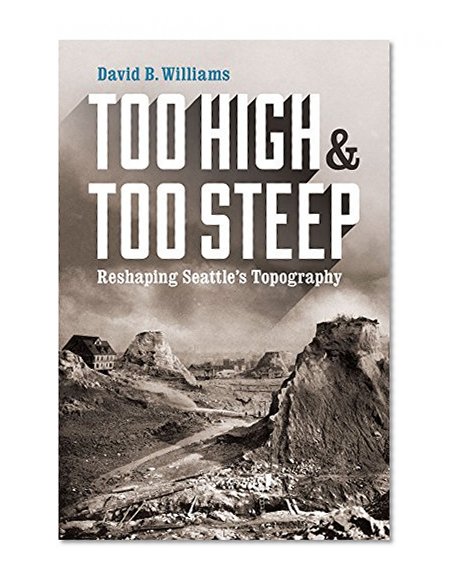 Book Cover Too High and Too Steep: Reshaping Seattle's Topography