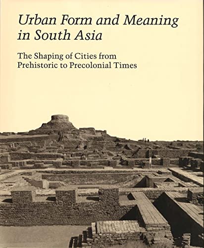 Urban Form and Meaning in South Asia: The Shaping of Cities from Prehistoric to Precolonial Times (Studies in the History of Art Series)
