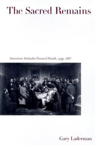 Book Cover The Sacred Remains: American Attitudes Toward Death, 1799-1883