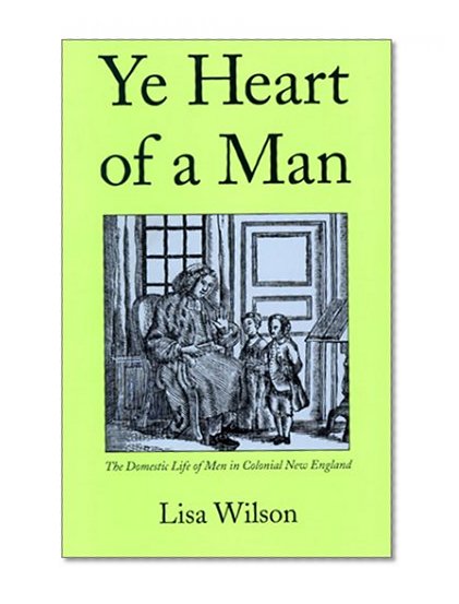 Ye Heart of a Man: The Domestic Life of Men in Colonial New England