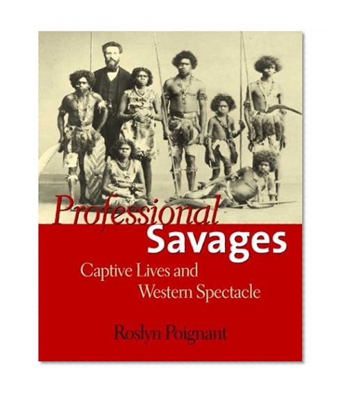 Professional Savages: Captive Lives and Western Spectacle