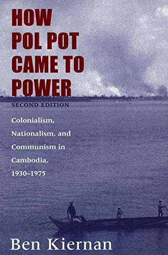 How Pol Pot Came to Power: Colonialism, Nationalism, and Communism in Cambodia, 1930â€“1975