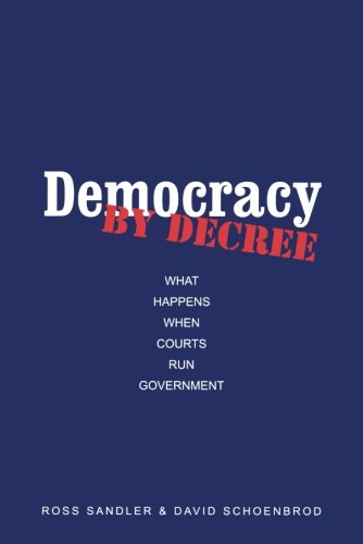 Democracy by Decree: What Happens When Courts Run Government